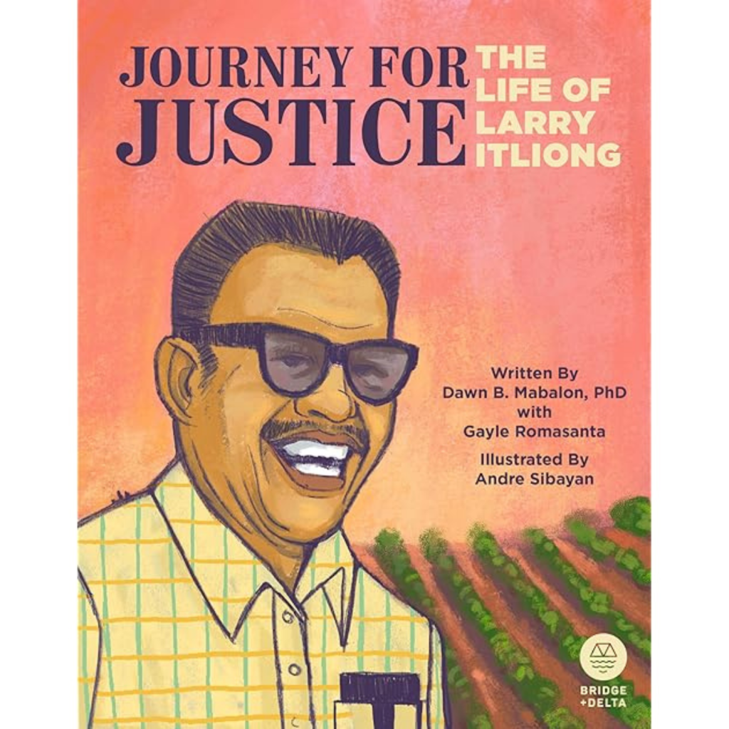 This is a book cover with the title: “Journey for Justice - The Life of Larry Itliong” by Dawn B. Babalon, PhD and Gayle Romasanta. Illustrated by Andre Sabiyan. It shows a colorful illustration of labor leader, Larry Itliong, a Filipino many in glasses and short hair smiling in front of a peachy colored background and green rows of argiculture in the background.